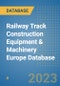 Railway Track Construction Equipment & Machinery Europe Database - Product Image