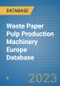 Waste Paper Pulp Production Machinery Europe Database - Product Image