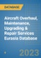 Aircraft Overhaul, Maintenance, Upgrading & Repair Services Eurasia Database - Product Image