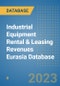 Industrial Equipment Rental & Leasing Revenues Eurasia Database - Product Image