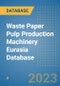Waste Paper Pulp Production Machinery Eurasia Database - Product Image