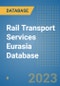 Rail Transport Services Eurasia Database - Product Image