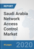 Saudi Arabia Network Access Control Market: Prospects, Trends Analysis, Market Size and Forecasts up to 2025- Product Image