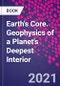 Earth's Core. Geophysics of a Planet's Deepest Interior - Product Thumbnail Image