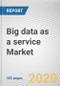 Big data as a service Market by Solution Type, Deployment Model, Organization Size and Industry Vertical: Global Opportunity Analysis and Industry Forecast, 2019-2026 - Product Thumbnail Image