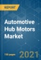 Automotive Hub Motors Market - Growth, Trends, COVID-19 Impact, and Forecasts (2021 - 2026) - Product Image