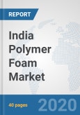 India Polymer Foam Market: Prospects, Trends Analysis, Market Size and Forecasts up to 2025- Product Image