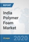 India Polymer Foam Market: Prospects, Trends Analysis, Market Size and Forecasts up to 2025 - Product Thumbnail Image