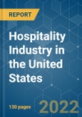 Hospitality Industry in the United States - Growth, Trends, COVID-19 Impact, and Forecasts (2022 - 2027)- Product Image