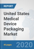 United States Medical Device Packaging Market: Prospects, Trends Analysis, Market Size and Forecasts up to 2025- Product Image