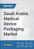 Saudi Arabia Medical Device Packaging Market: Prospects, Trends Analysis, Market Size and Forecasts up to 2025- Product Image