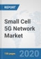Small Cell 5G Network Market: Global Industry Analysis, Trends, Market Size, and Forecasts up to 2025 - Product Thumbnail Image