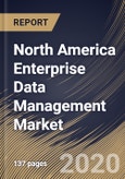 North America Enterprise Data Management Market By Component, By Deployment Type, By Organization Size, By End User, By Country, Industry Analysis and Forecast, 2020 - 2026- Product Image