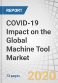 COVID-19 Impact on the Global Machine Tool Market by Machine Type, Automation Type, Industry, Sales Channel, and Region - Global Forecast to 2021- Product Image