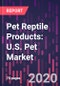 Pet Reptile Products: U.S. Pet Market Trends and Opportunities, 2nd Edition - Product Thumbnail Image