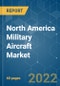 North America Military Aircraft Market - Growth, Trends, COVID-19 Impact, and Forecasts (2022 - 2027) - Product Image