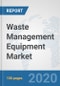 Waste Management Equipment Market: Global Industry Analysis, Trends, Market Size, and Forecasts up to 2025 - Product Thumbnail Image