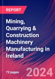 Mining, Quarrying & Construction Machinery Manufacturing in Ireland - Market Size, Industry Analysis, Trends and Forecasts (2024-2029)- Product Image