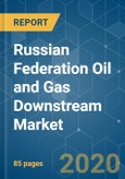 Russian Federation Oil and Gas Downstream Market - Growth, Trends, and Forecasts (2020-2025)- Product Image