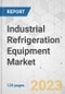 Industrial Refrigeration Equipment Market - Global Industry Analysis, Size, Share, Growth, Trends, and Forecast, 2023-2031 - Product Image