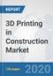 3D Printing in Construction Market: Global Industry Analysis, Trends, Market Size, and Forecasts up to 2025 - Product Thumbnail Image