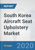 South Korea Aircraft Seat Upholstery Market: Prospects, Trends Analysis, Market Size and Forecasts up to 2025- Product Image