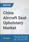 China Aircraft Seat Upholstery Market: Prospects, Trends Analysis, Market Size and Forecasts up to 2025 - Product Thumbnail Image