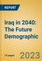 Iraq in 2040: The Future Demographic - Product Thumbnail Image
