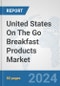 United States On The Go Breakfast Products Market: Prospects, Trends Analysis, Market Size and Forecasts up to 2032 - Product Image