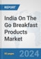 India On The Go Breakfast Products Market: Prospects, Trends Analysis, Market Size and Forecasts up to 2025 - Product Thumbnail Image