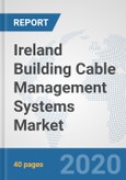 Ireland Building Cable Management Systems Market: Prospects, Trends Analysis, Market Size and Forecasts up to 2025- Product Image