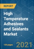 High Temperature Adhesives and Sealants Market - Growth, Trends, COVID-19 Impact, and Forecasts (2021 - 2026)- Product Image