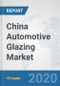 China Automotive Glazing Market: Prospects, Trends Analysis, Market Size and Forecasts up to 2025 - Product Thumbnail Image
