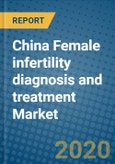 China Female infertility diagnosis and treatment Market 2019-2025- Product Image