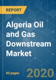 Algeria Oil and Gas Downstream Market - Growth, Trends, and Forecasts (2020-2025)- Product Image