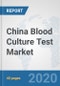 China Blood Culture Test Market: Prospects, Trends Analysis, Market Size and Forecasts up to 2025 - Product Thumbnail Image