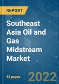 Southeast Asia Oil and Gas Midstream Market - Growth, Trends, COVID-19 Impact, and Forecasts (2022 - 2027)- Product Image