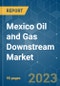 Mexico Oil and Gas Downstream Market - Growth, Trends and Forecasts (2023-2028) - Product Image