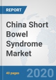 China Short Bowel Syndrome Market: Prospects, Trends Analysis, Market Size and Forecasts up to 2025- Product Image