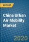 China Urban Air Mobility Market 2019-2025 - Product Thumbnail Image