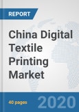 China Digital Textile Printing Market: Prospects, Trends Analysis, Market Size and Forecasts up to 2025- Product Image