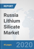 Russia Lithium Silicate Market: Prospects, Trends Analysis, Market Size and Forecasts up to 2025- Product Image