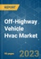 Off-Highway Vehicle HVAC Market - Growth, Trends, COVID-19 Impact, and Forecasts (2023-2028) - Product Image