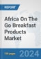 Africa On The Go Breakfast Products Market: Prospects, Trends Analysis, Market Size and Forecasts up to 2031 - Product Thumbnail Image