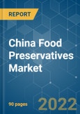 China Food Preservatives Market - Growth, Trends, COVID-19 Impact, and Forecasts (2022 - 2027)- Product Image