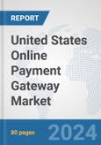 United States Online Payment Gateway Market: Prospects, Trends Analysis, Market Size and Forecasts up to 2025- Product Image