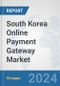 South Korea Online Payment Gateway Market: Prospects, Trends Analysis, Market Size and Forecasts up to 2030 - Product Thumbnail Image