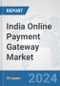 India Online Payment Gateway Market: Prospects, Trends Analysis, Market Size and Forecasts up to 2030 - Product Thumbnail Image