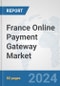 France Online Payment Gateway Market: Prospects, Trends Analysis, Market Size and Forecasts up to 2030 - Product Thumbnail Image