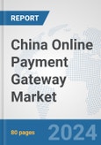China Online Payment Gateway Market: Prospects, Trends Analysis, Market Size and Forecasts up to 2030- Product Image